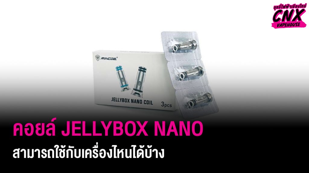 คอยล์ JELLYBOX NANO สามารถใช้กับเครื่องไหนได้บ้าง